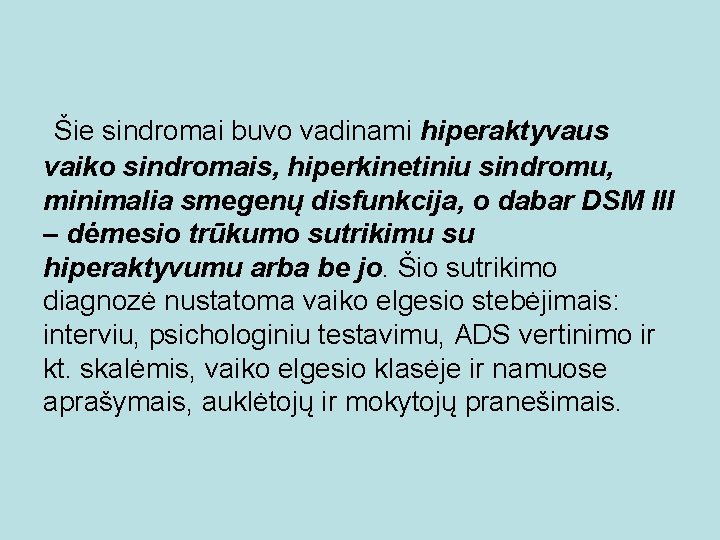 Šie sindromai buvo vadinami hiperaktyvaus vaiko sindromais, hiperkinetiniu sindromu, minimalia smegenų disfunkcija, o dabar