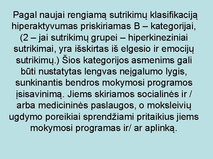 Pagal naujai rengiamą sutrikimų klasifikaciją hiperaktyvumas priskiriamas B – kategorijai, (2 – jai sutrikimų