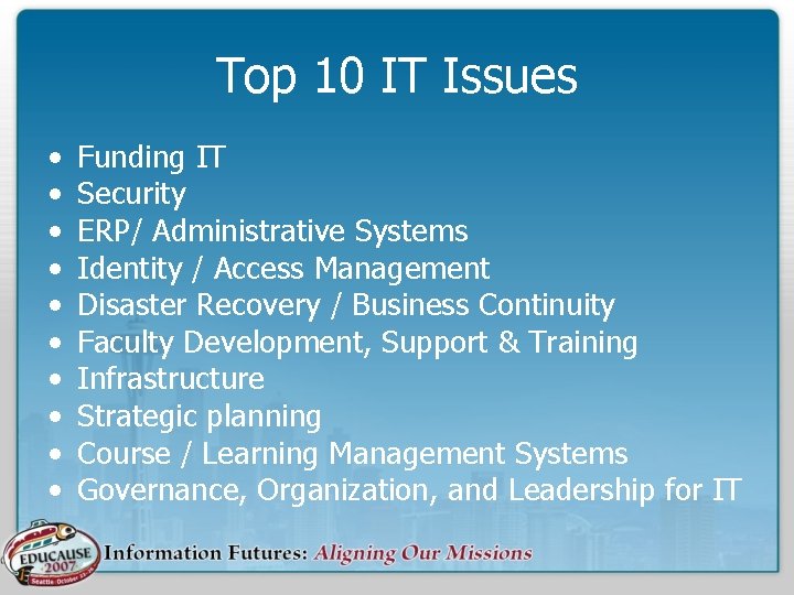 Top 10 IT Issues • • • Funding IT Security ERP/ Administrative Systems Identity
