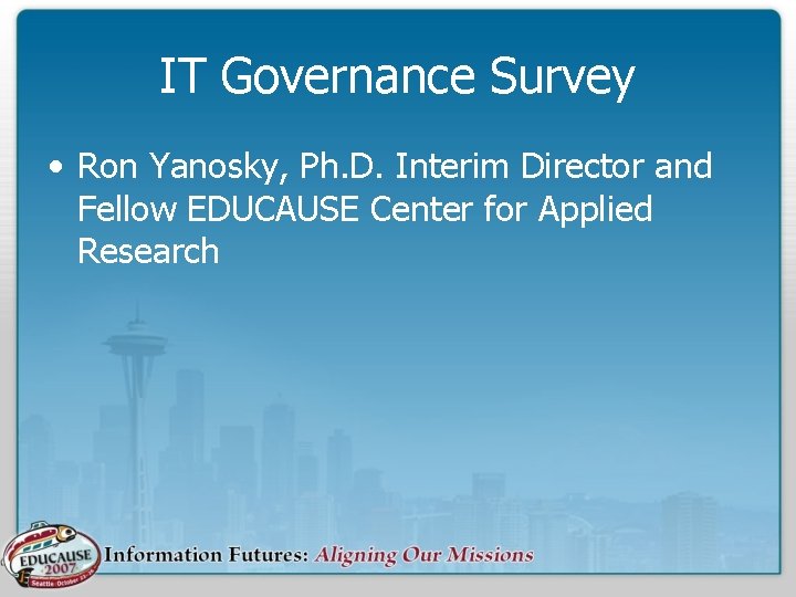 IT Governance Survey • Ron Yanosky, Ph. D. Interim Director and Fellow EDUCAUSE Center