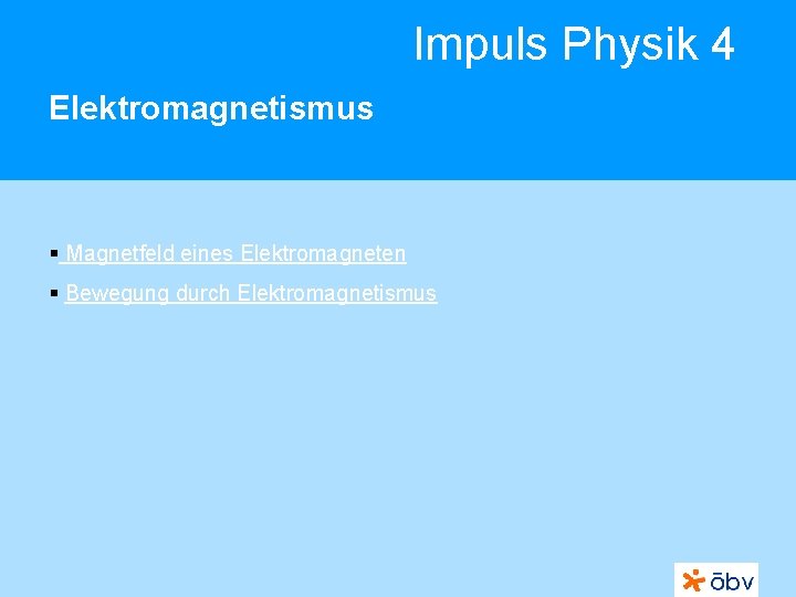 Impuls Physik 4 Elektromagnetismus § Magnetfeld eines Elektromagneten § Bewegung durch Elektromagnetismus 