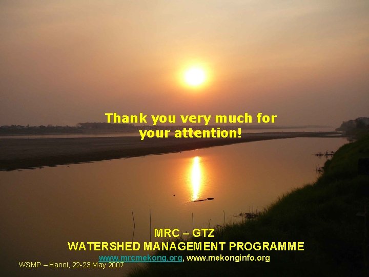 Thank you very much for your attention! MRC – GTZ WATERSHED MANAGEMENT PROGRAMME www.