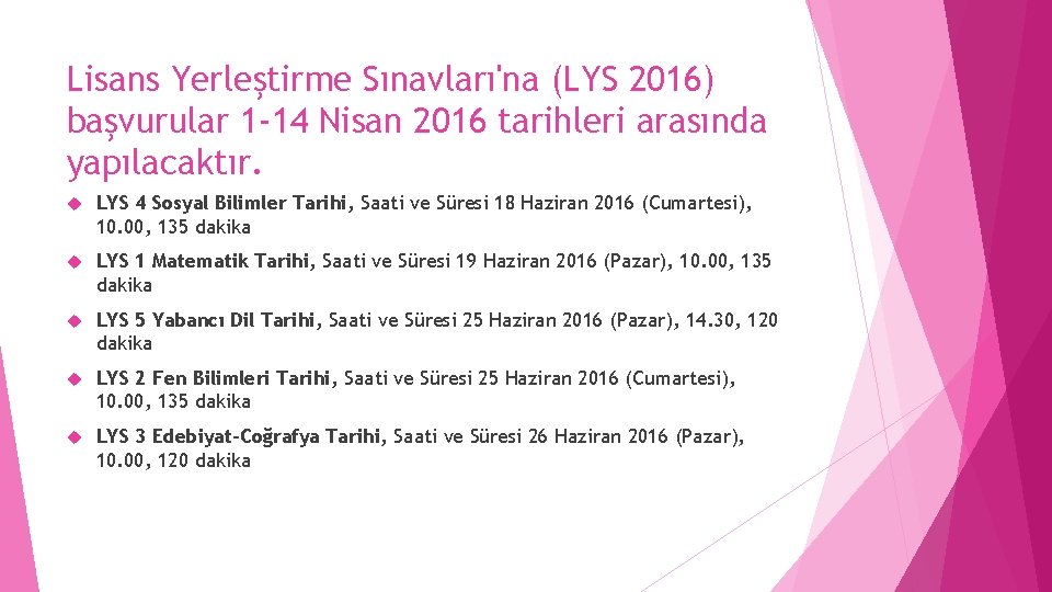 Lisans Yerleştirme Sınavları'na (LYS 2016) başvurular 1 -14 Nisan 2016 tarihleri arasında yapılacaktır. LYS