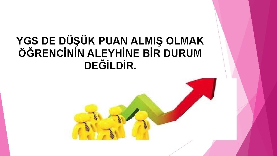 YGS DE DÜŞÜK PUAN ALMIŞ OLMAK ÖĞRENCİNİN ALEYHİNE BİR DURUM DEĞİLDİR. 