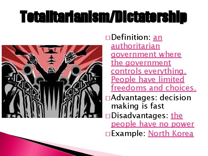 Totalitarianism/Dictatorship � Definition: an authoritarian government where the government controls everything. People have limited