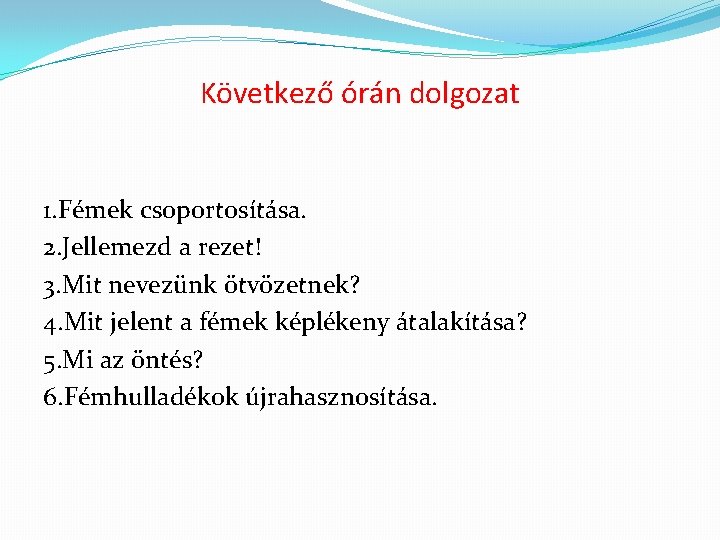 Következő órán dolgozat 1. Fémek csoportosítása. 2. Jellemezd a rezet! 3. Mit nevezünk ötvözetnek?
