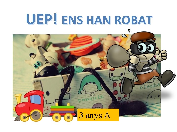 UEP! ENS HAN ROBAT 3 anys A 