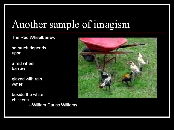 Another sample of imagism The Red Wheelbarrow so much depends upon a red wheel