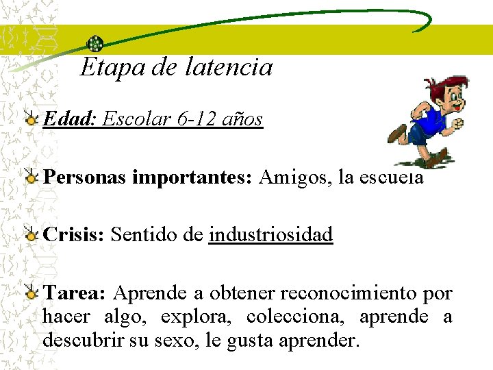 Etapa de latencia Edad: Escolar 6 -12 años Personas importantes: Amigos, la escuela Crisis: Etapa de latencia Edad: Escolar 6 -12 años Personas importantes: Amigos, la escuela Crisis: