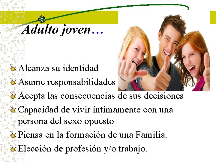 Adulto joven… Alcanza su identidad Asume responsabilidades Acepta las consecuencias de sus decisiones Capacidad Adulto joven… Alcanza su identidad Asume responsabilidades Acepta las consecuencias de sus decisiones Capacidad