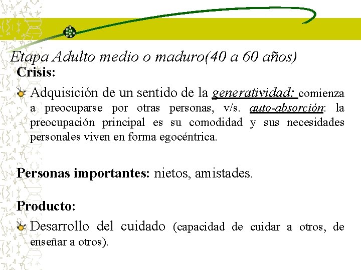 Etapa Adulto medio o maduro(40 a 60 años) Crisis: Adquisición de un sentido de Etapa Adulto medio o maduro(40 a 60 años) Crisis: Adquisición de un sentido de