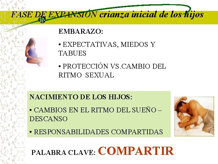 FASE DE EXPANSIÓN crianza inicial de los hijos EMBARAZO: • EXPECTATIVAS, MIEDOS Y TABUES FASE DE EXPANSIÓN crianza inicial de los hijos EMBARAZO: • EXPECTATIVAS, MIEDOS Y TABUES