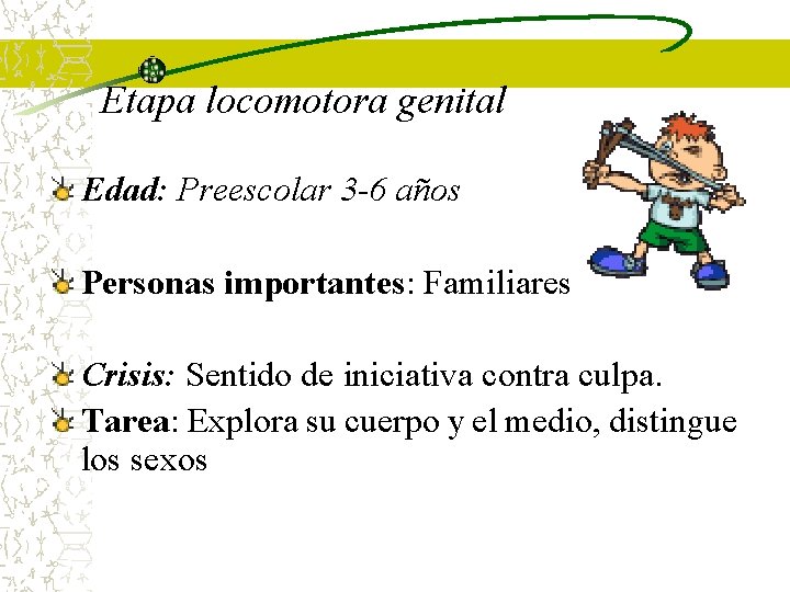Etapa locomotora genital Edad: Preescolar 3 -6 años Personas importantes: Familiares Crisis: Sentido de Etapa locomotora genital Edad: Preescolar 3 -6 años Personas importantes: Familiares Crisis: Sentido de
