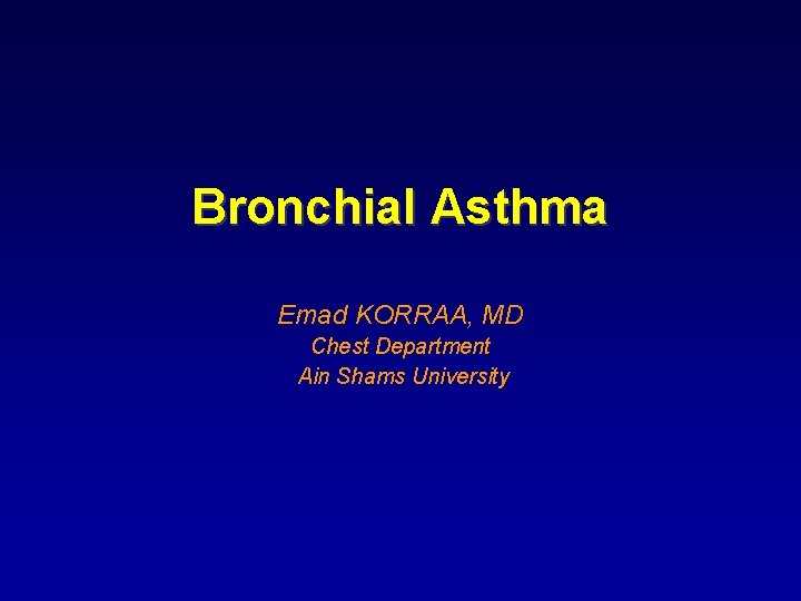 Bronchial Asthma Emad KORRAA, MD Chest Department Ain Shams University 