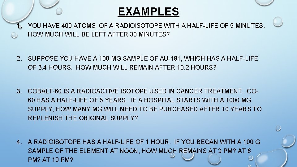 EXAMPLES 1. YOU HAVE 400 ATOMS OF A RADIOISOTOPE WITH A HALF-LIFE OF 5