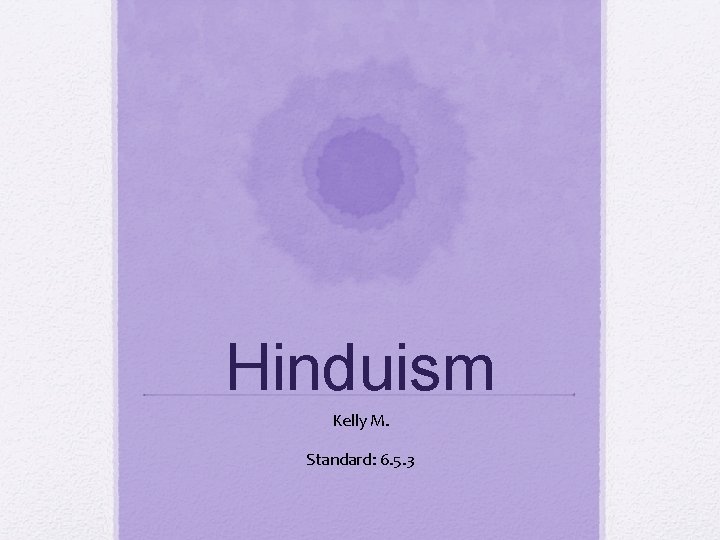 Hinduism Kelly M. Standard: 6. 5. 3 