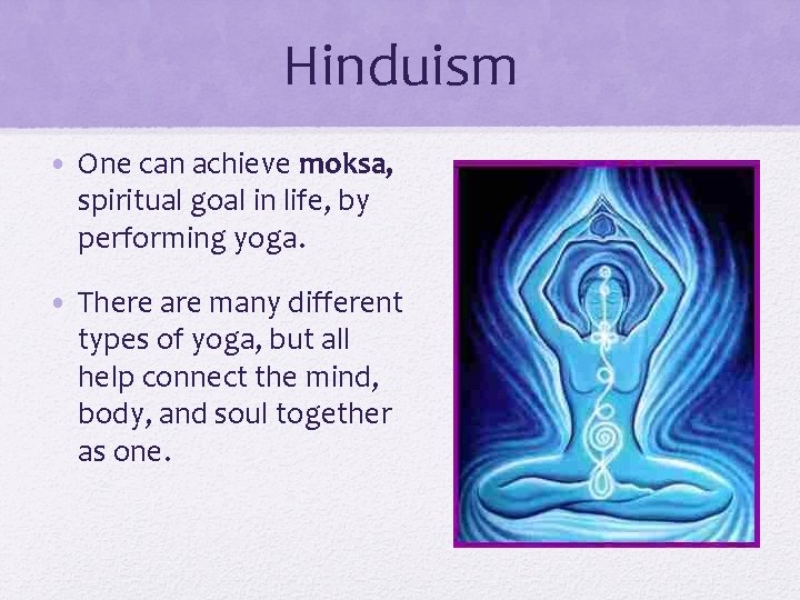 Hinduism • One can achieve moksa, spiritual goal in life, by performing yoga. •