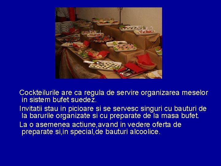 Cockteilurile are ca regula de servire organizarea meselor in sistem bufet suedez. Invitatii stau