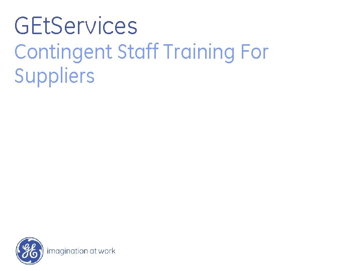 GEt. Services Contingent Staff Training For Suppliers GEt. Services Contingent Staff Training For Suppliers