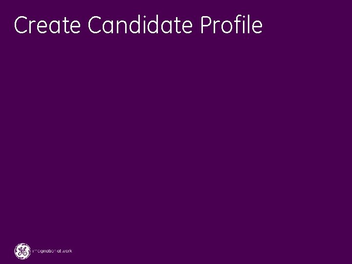 Create Candidate Profile 39 / GE / November 2004 