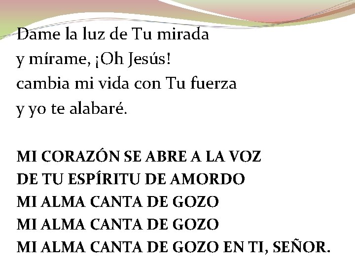 Dame la luz de Tu mirada y mírame, ¡Oh Jesús! cambia mi vida con