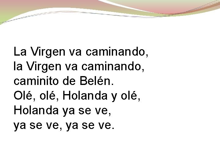 La Virgen va caminando, la Virgen va caminando, caminito de Belén. Olé, olé, Holanda