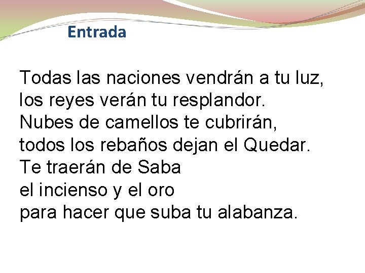 Entrada Todas las naciones vendrán a tu luz, los reyes verán tu resplandor. Nubes Entrada Todas las naciones vendrán a tu luz, los reyes verán tu resplandor. Nubes
