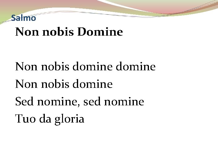 Salmo Non nobis Domine Non nobis domine Sed nomine, sed nomine Tuo da gloria