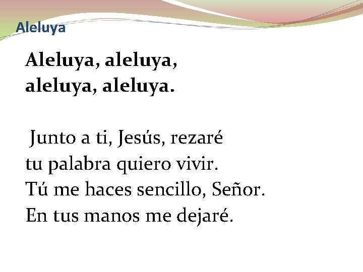 Aleluya, aleluya, aleluya. Junto a ti, Jesús, rezaré tu palabra quiero vivir. Tú me