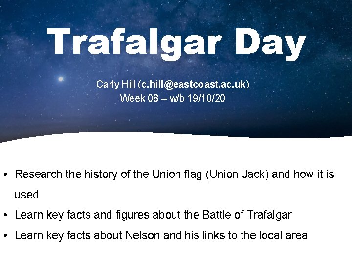 Trafalgar Day Carly Hill (c. hill@eastcoast. ac. uk) Week 08 – w/b 19/10/20 •