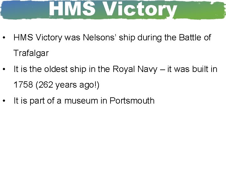 HMS Victory • HMS Victory was Nelsons’ ship during the Battle of Trafalgar •
