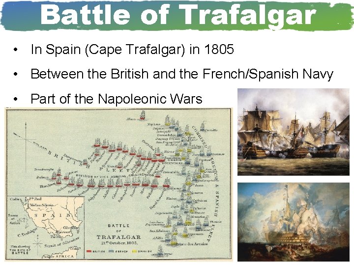 Battle of Trafalgar • In Spain (Cape Trafalgar) in 1805 • Between the British