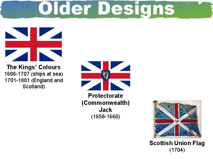 Older Designs The Kings’ Colours 1606 -1707 (ships at sea) 1701 -1801 (England Scotland)