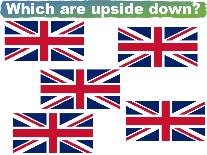Which are upside down? 