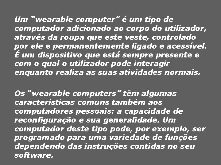 Um “wearable computer” é um tipo de computador adicionado ao corpo do utilizador, através