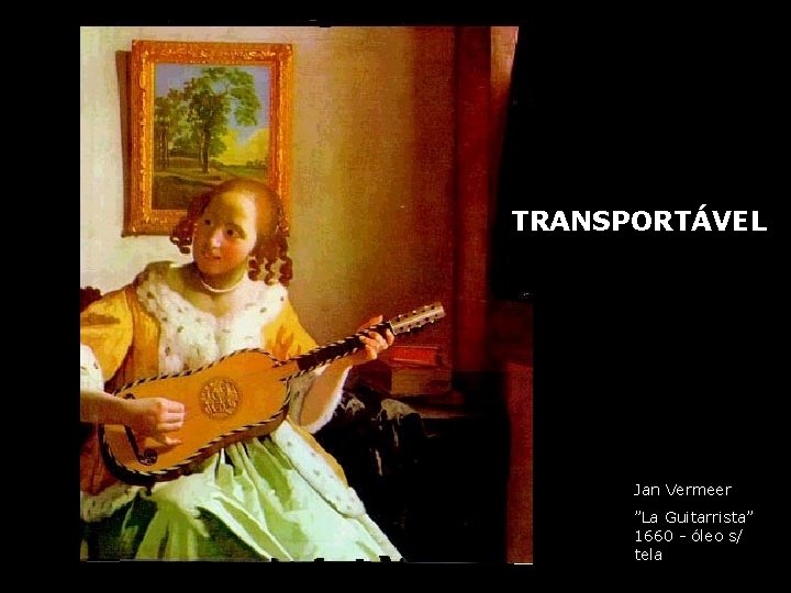 TRANSPORTÁVEL Jan Vermeer ”La Guitarrista” 1660 - óleo s/ tela 