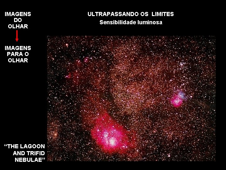 IMAGENS DO OLHAR IMAGENS PARA O OLHAR “THE LAGOON AND TRIFID NEBULAE” ULTRAPASSANDO OS