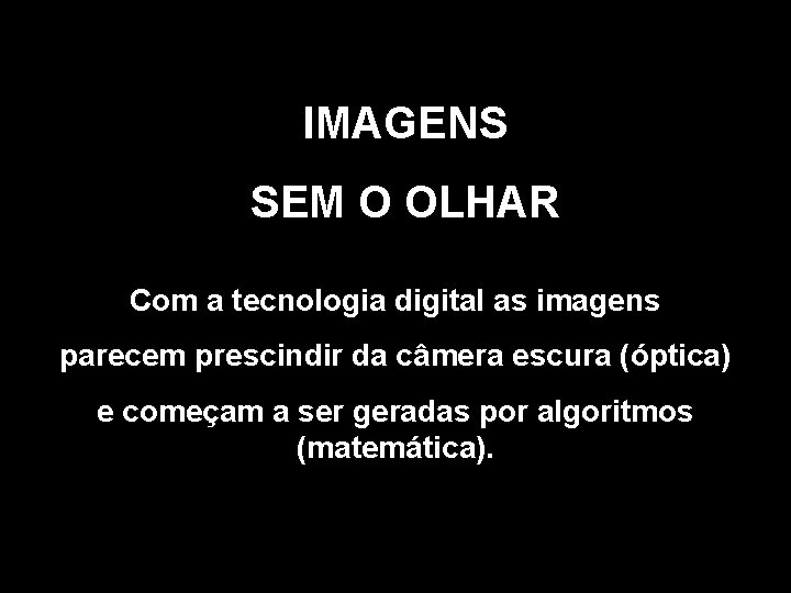 IMAGENS SEM O OLHAR Com a tecnologia digital as imagens parecem prescindir da câmera