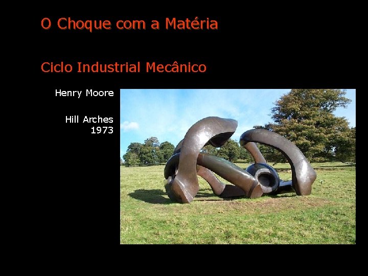 O Choque com a Matéria Ciclo Industrial Mecânico Henry Moore Hill Arches 1973 