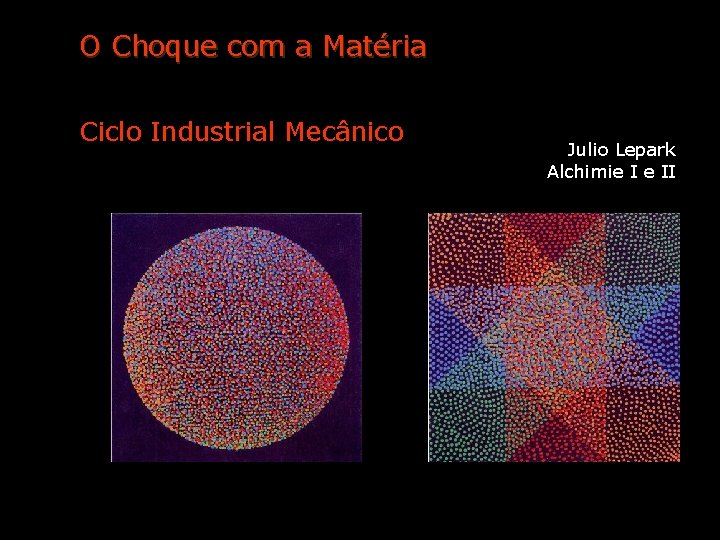 O Choque com a Matéria Ciclo Industrial Mecânico Julio Lepark Alchimie I e II