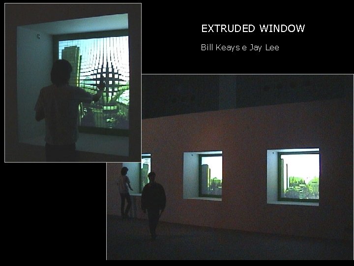 EXTRUDED WINDOW Bill Keays e Jay Lee 