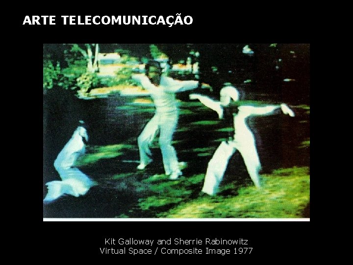 ARTE TELECOMUNICAÇÃO Kit Galloway and Sherrie Rabinowitz Virtual Space / Composite Image 1977 
