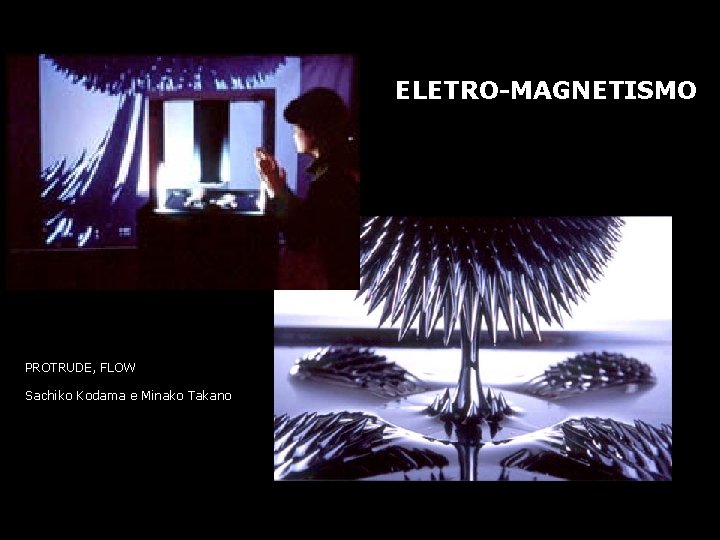 ELETRO-MAGNETISMO PROTRUDE, FLOW Sachiko Kodama e Minako Takano 