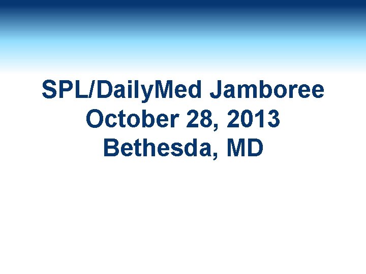 SPL/Daily. Med Jamboree October 28, 2013 Bethesda, MD 