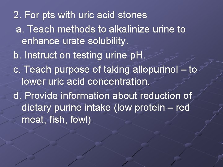 2. For pts with uric acid stones a. Teach methods to alkalinize urine to