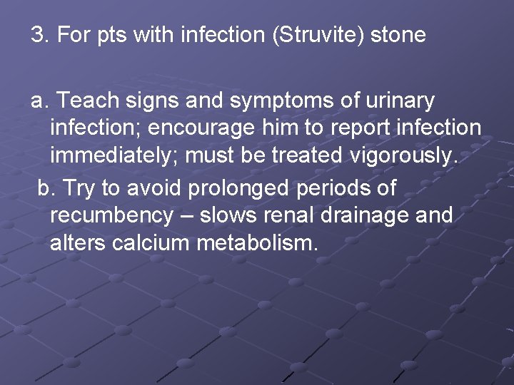 3. For pts with infection (Struvite) stone a. Teach signs and symptoms of urinary