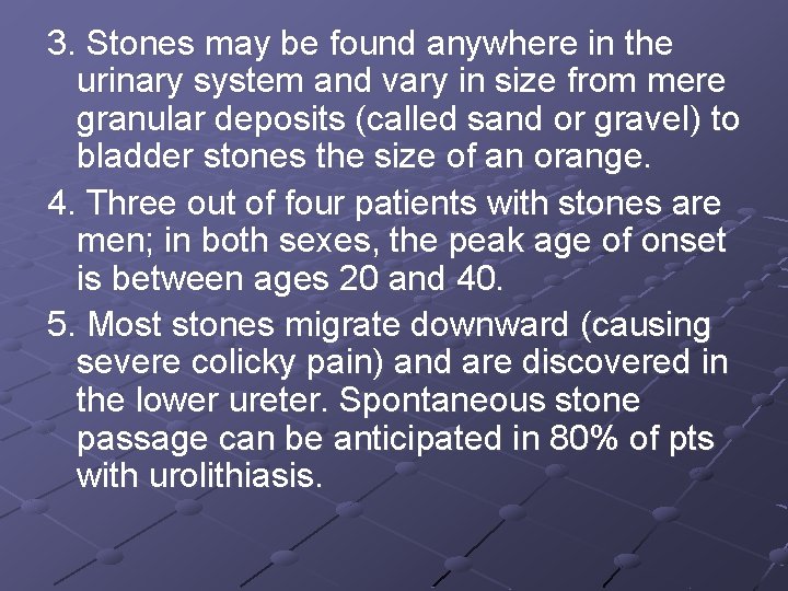 3. Stones may be found anywhere in the urinary system and vary in size