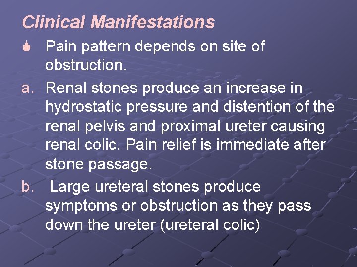 Clinical Manifestations S Pain pattern depends on site of obstruction. a. Renal stones produce