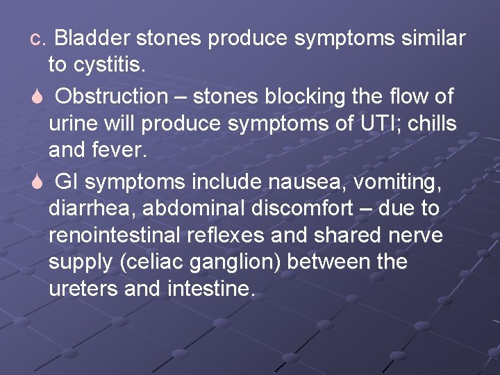 c. Bladder stones produce symptoms similar to cystitis. S Obstruction – stones blocking the