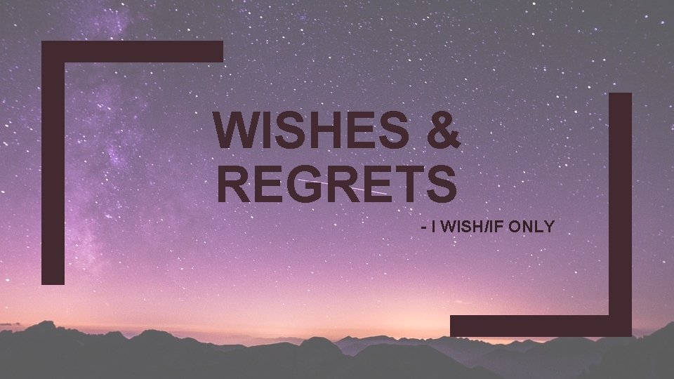 WISHES & REGRETS - I WISH/IF ONLY 